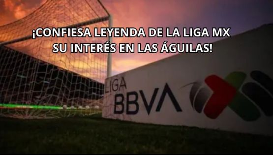 ¿Envidia? La Leyenda del Fútbol Mexicano que MENOSPRECIA el posible Tricampeonato del América