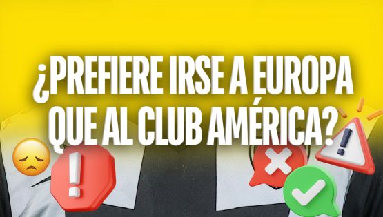 Es el DESEO del Club América pero RECHAZARÍA a las Águilas para cumplir su SUEÑO EUROPEO