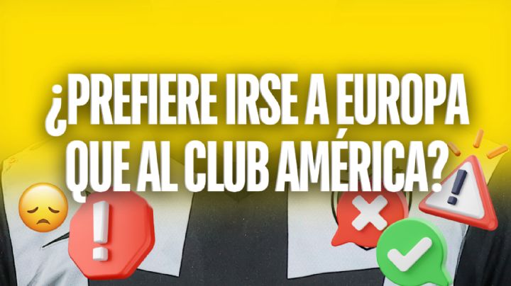 Es el DESEO del Club América pero RECHAZARÍA a las Águilas para cumplir su SUEÑO EUROPEO