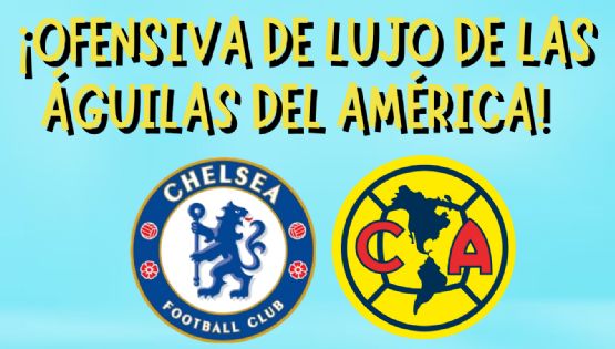 La OFENSIVA INÉDITA del Club América para su partido contra el Chelsea