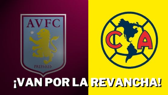 Aston Villa y Club América con sed de REVANCHA por sus anteriores resultados