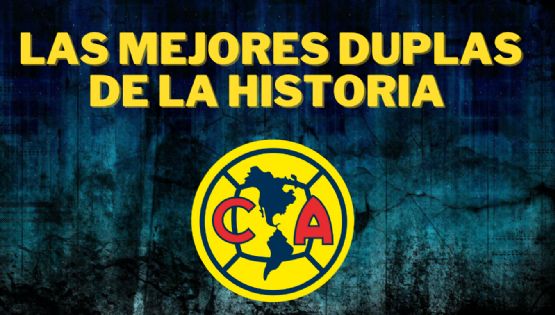 Las MEJORES DUPLAS en la HISTORIA del Club América