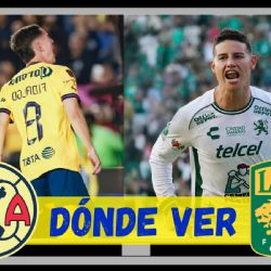 DÓNDE ver EN VIVO el Club América vs León de James Rodríguez por el Clausura 2025